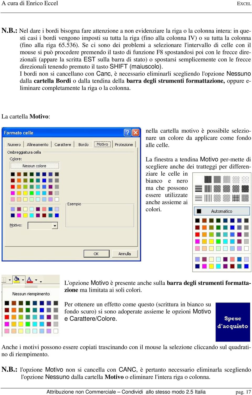 Se ci sono dei problemi a selezionare l'intervallo di celle con il mouse si può procedere premendo il tasto di funzione F8 spostandosi poi con le frecce direzionali (appare la scritta EST sulla barra