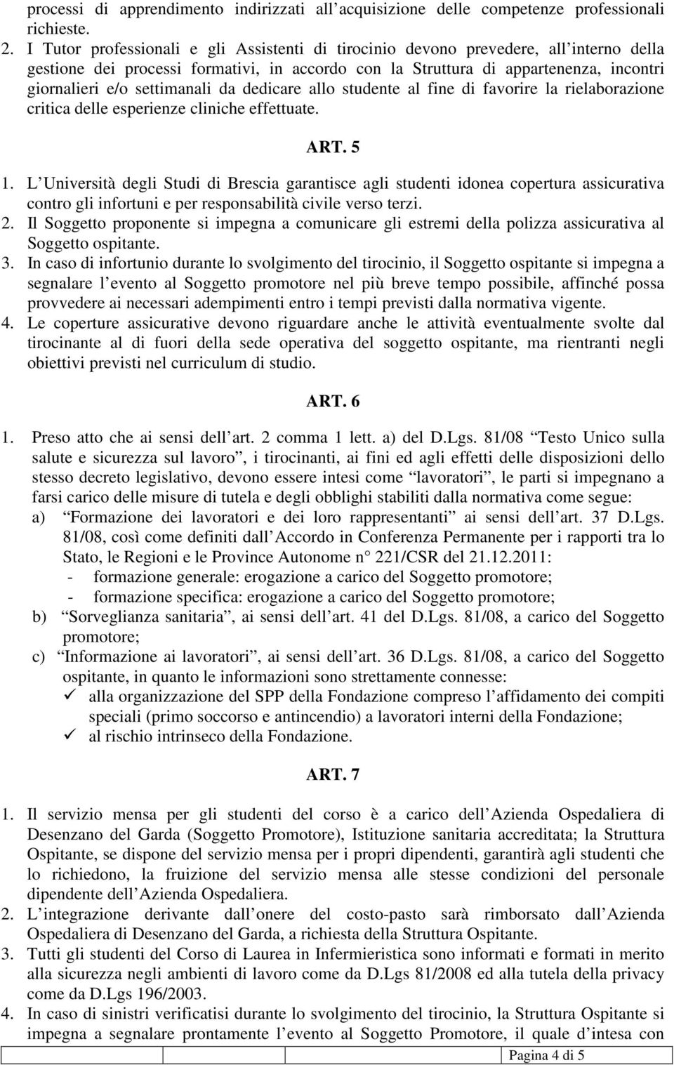 settimanali da dedicare allo studente al fine di favorire la rielaborazione critica delle esperienze cliniche effettuate. ART. 5 1.