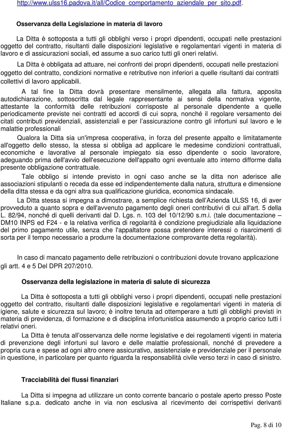 disposizioni legislative e regolamentari vigenti in materia di lavoro e di assicurazioni sociali, ed assume a suo carico tutti gli oneri relativi.