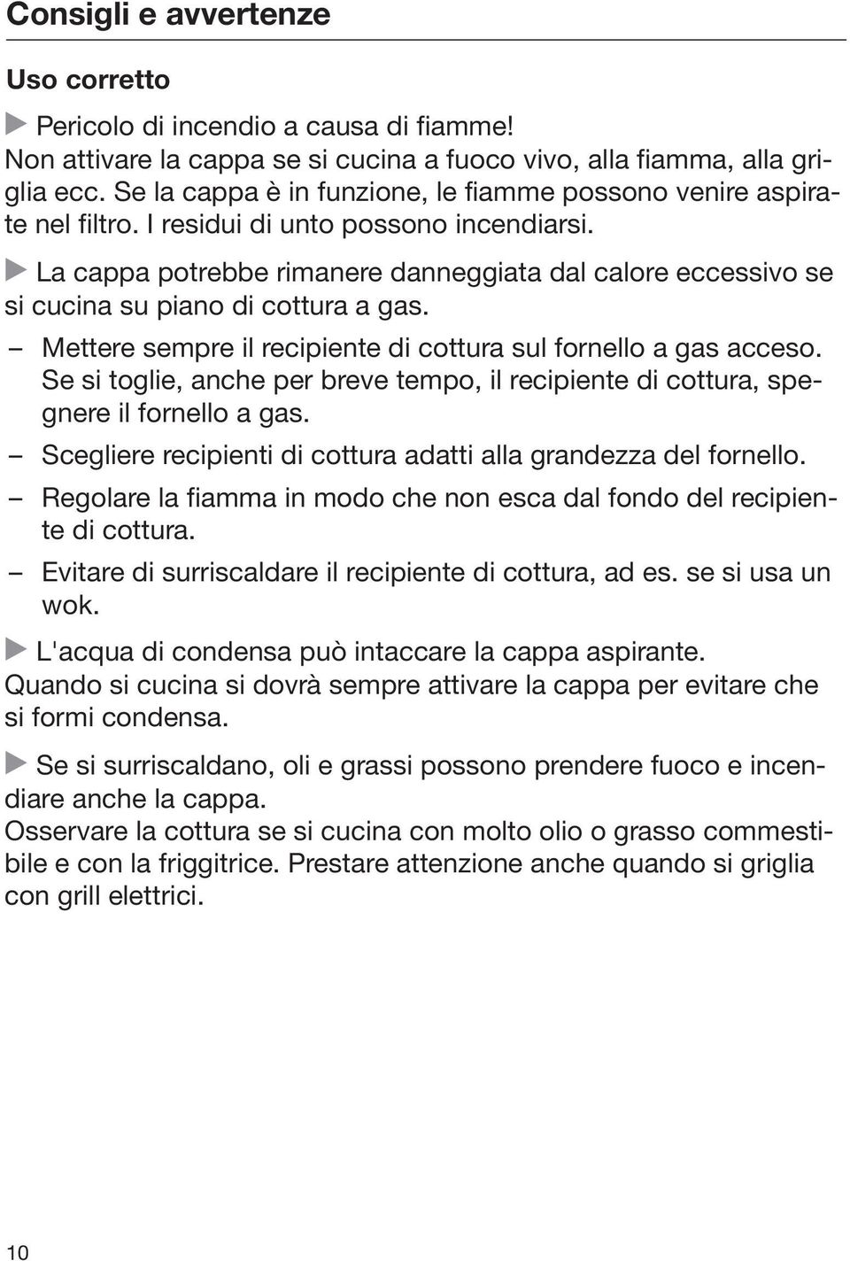 La cappa potrebbe rimanere danneggiata dal calore eccessivo se si cucina su piano di cottura a gas. Mettere sempre il recipiente di cottura sul fornello a gas acceso.