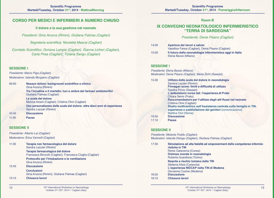 (Cagliari), Gianna Licheri (Cagliari), Carla Piras (Cagliari), Tiziana Sarigu (Cagliari) Room B IX CONVEGNO NEONATOLOGICO INFERMIERISTICO TERRA DI SARDEGNA Presidente: Denis Pisano (Cagliari) 14:30