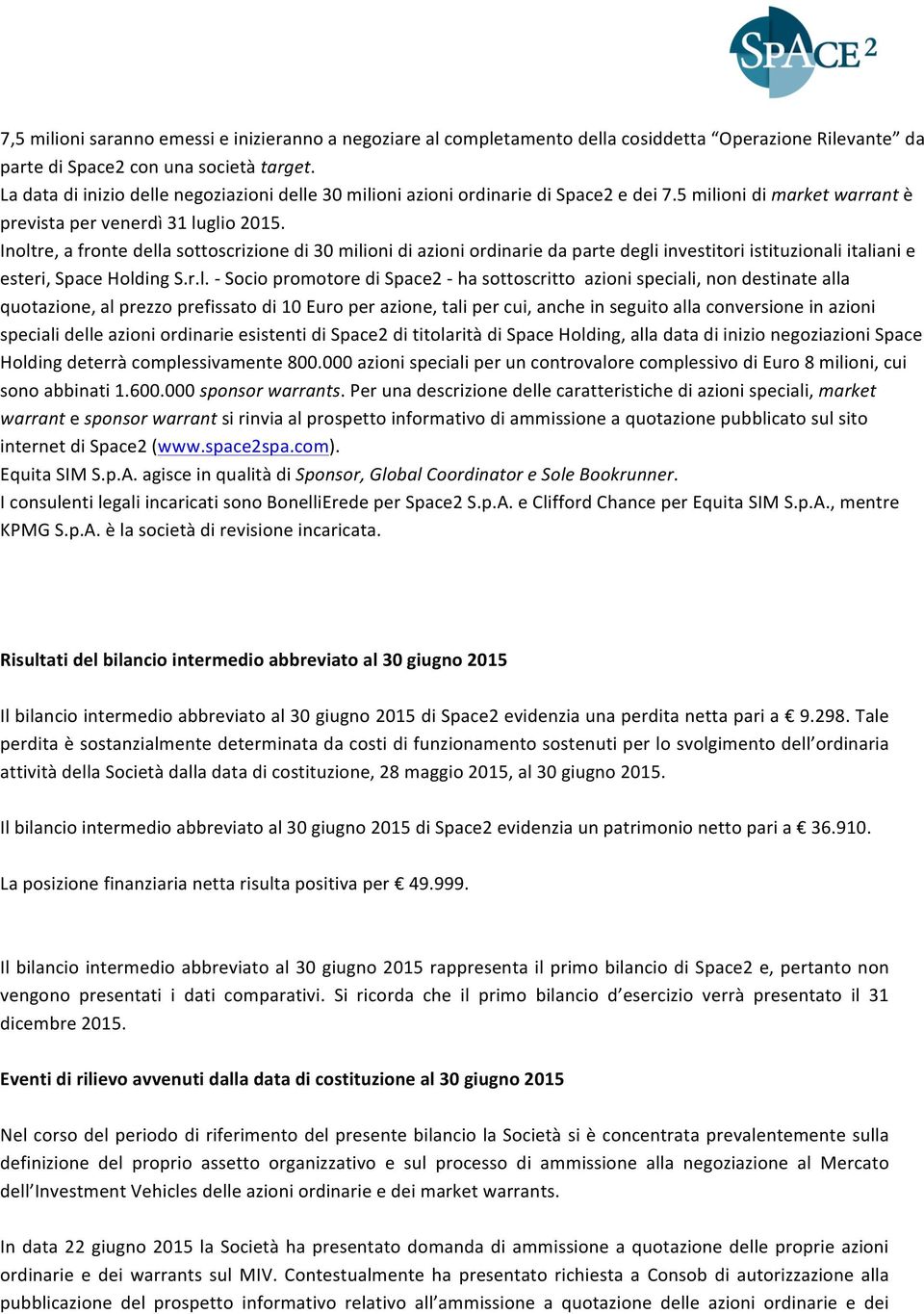 Inoltre, a fronte della sottoscrizione di 30 milioni di azioni ordinarie da parte degli investitori istituzionali italiani e esteri, Space Holding S.r.l. Socio promotore di Space2 ha sottoscritto