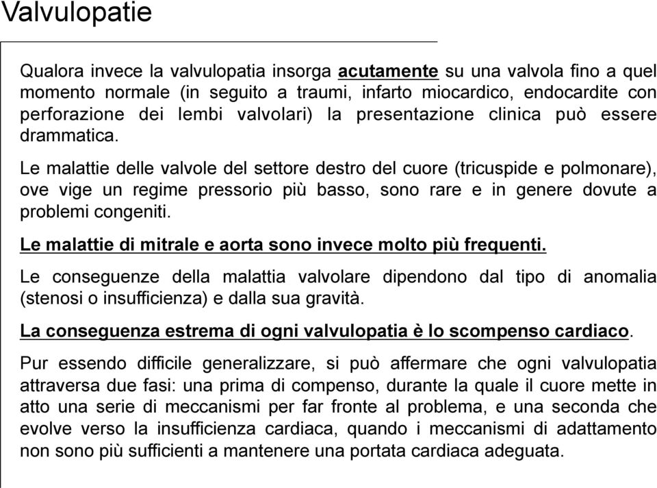 Le malattie delle valvole del settore destro del cuore (tricuspide e polmonare), ove vige un regime pressorio più basso, sono rare e in genere dovute a problemi congeniti.