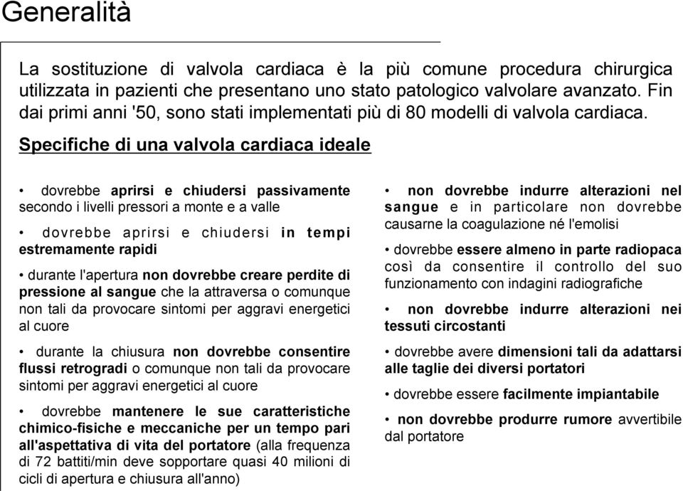 Specifiche di una valvola cardiaca ideale dovrebbe aprirsi e chiudersi passivamente secondo i livelli pressori a monte e a valle dovrebbe aprirsi e chiudersi in tempi estremamente rapidi durante