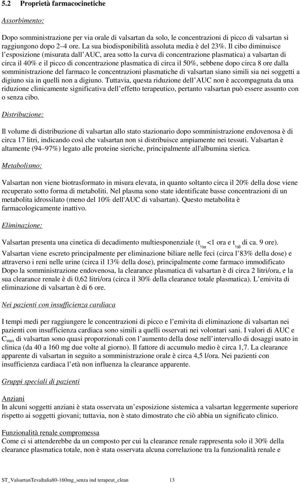 Il cibo diminuisce l esposizione (misurata dall AUC, area sotto la curva di concentrazione plasmatica) a valsartan di circa il 40% e il picco di concentrazione plasmatica di circa il 50%, sebbene