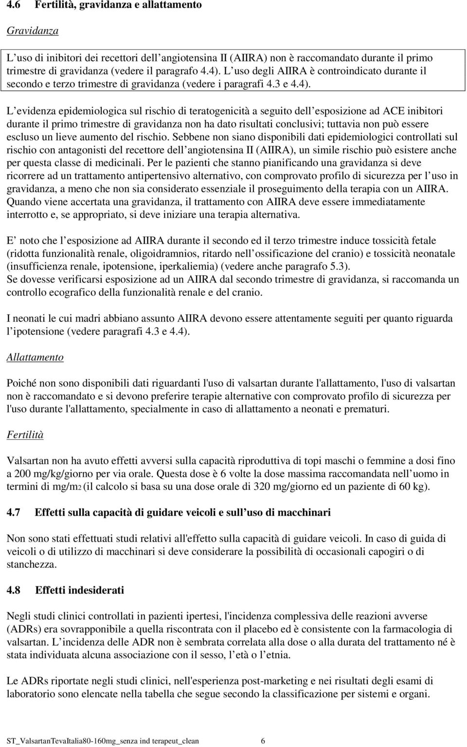 L evidenza epidemiologica sul rischio di teratogenicità a seguito dell esposizione ad ACE inibitori durante il primo trimestre di gravidanza non ha dato risultati conclusivi; tuttavia non può essere