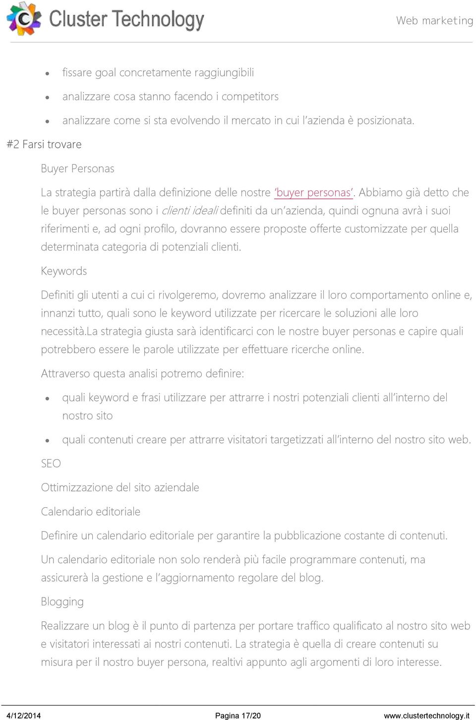 Abbiamo già detto che le buyer personas sono i clienti ideali definiti da un azienda, quindi ognuna avrà i suoi riferimenti e, ad ogni profilo, dovranno essere proposte offerte customizzate per