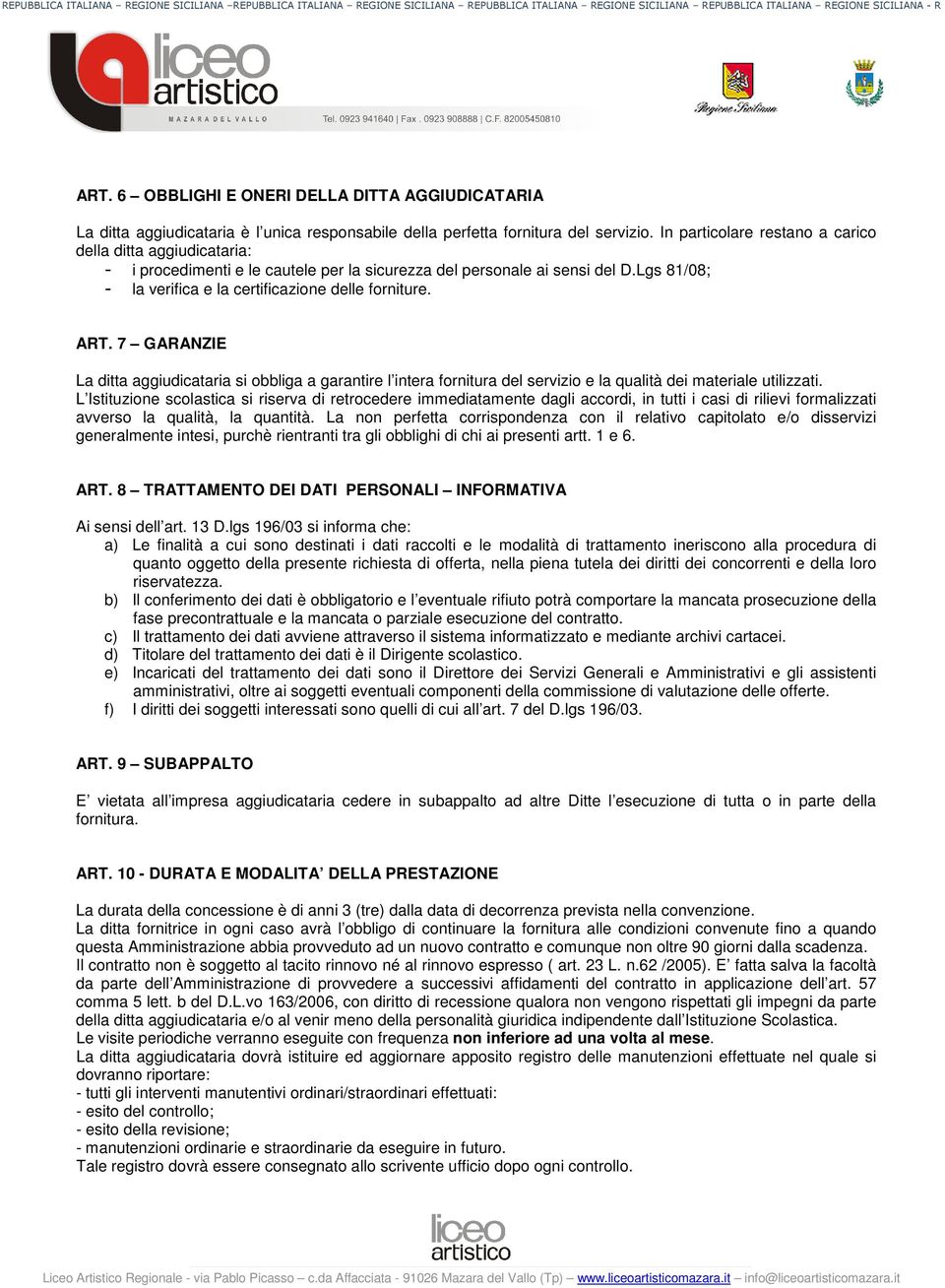 ART. 7 GARANZIE La ditta aggiudicataria si obbliga a garantire l intera fornitura del servizio e la qualità dei materiale utilizzati.