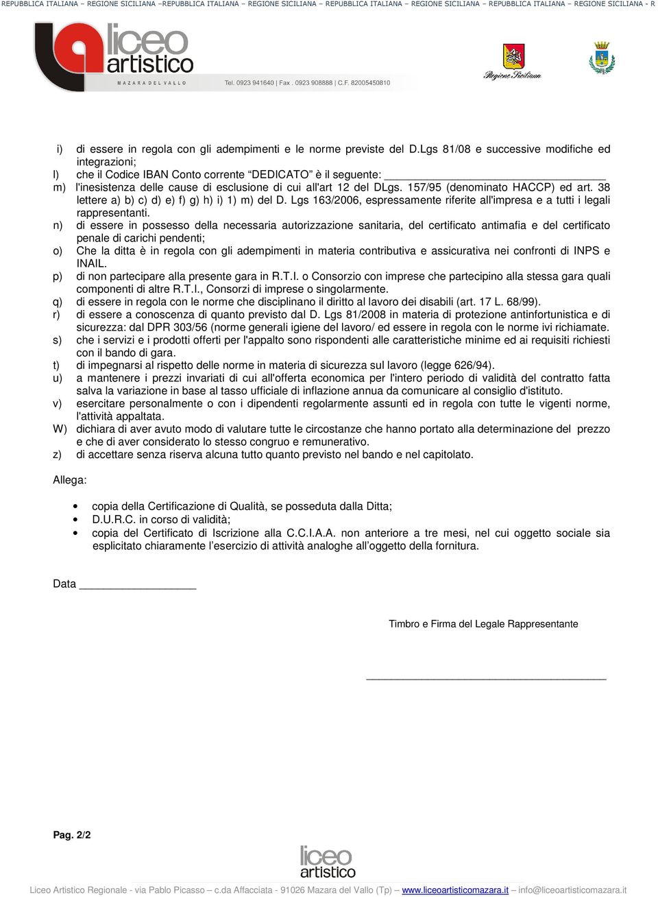 157/95 (denominato HACCP) ed art. 38 lettere a) b) c) d) e) f) g) h) i) 1) m) del D. Lgs 163/2006, espressamente riferite all'impresa e a tutti i legali rappresentanti.