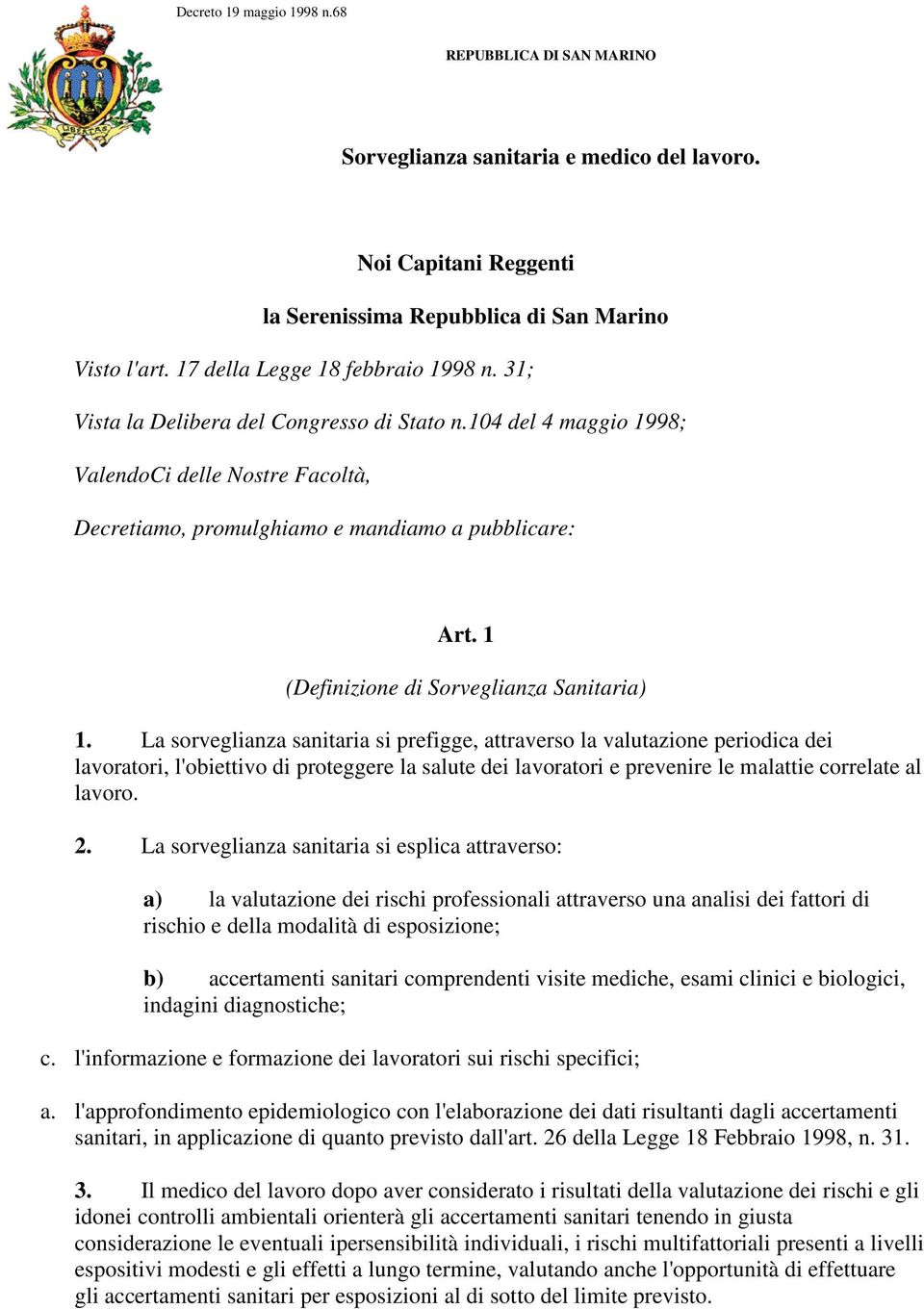 La sorveglianza sanitaria si prefigge, attraverso la valutazione periodica dei lavoratori, l'obiettivo di proteggere la salute dei lavoratori e prevenire le malattie correlate al lavoro. 2.