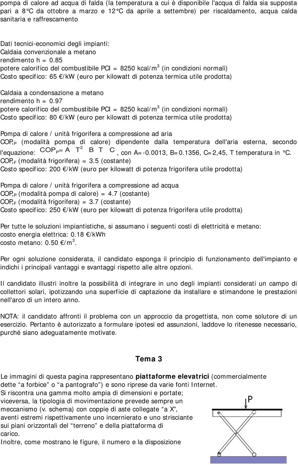 85 potere calorifico del combustibile PCI = 8250 kcal/m 3 (in condizioni normali) Costo specifico: 65 /kw (euro per kilowatt di potenza termica utile prodotta) Caldaia a condensazione a metano