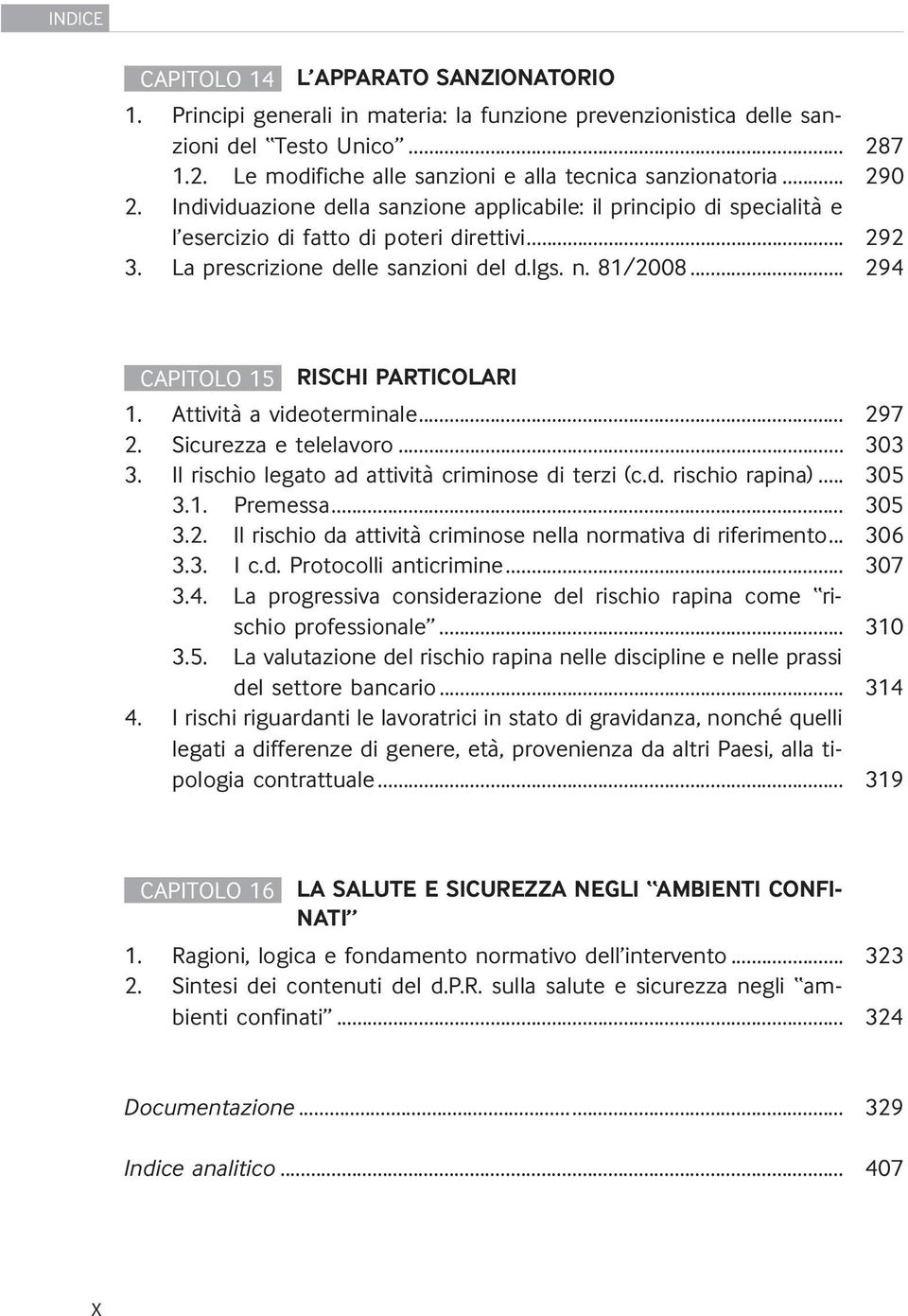 .. 294 CAPITOLO 15 RISCHI PARTICOLARI 1. Attività a videoterminale... 297 2. Sicurezza e telelavoro... 303 3. Il rischio legato ad attività criminose di terzi (c.d. rischio rapina)... 305 3.1. Premessa.