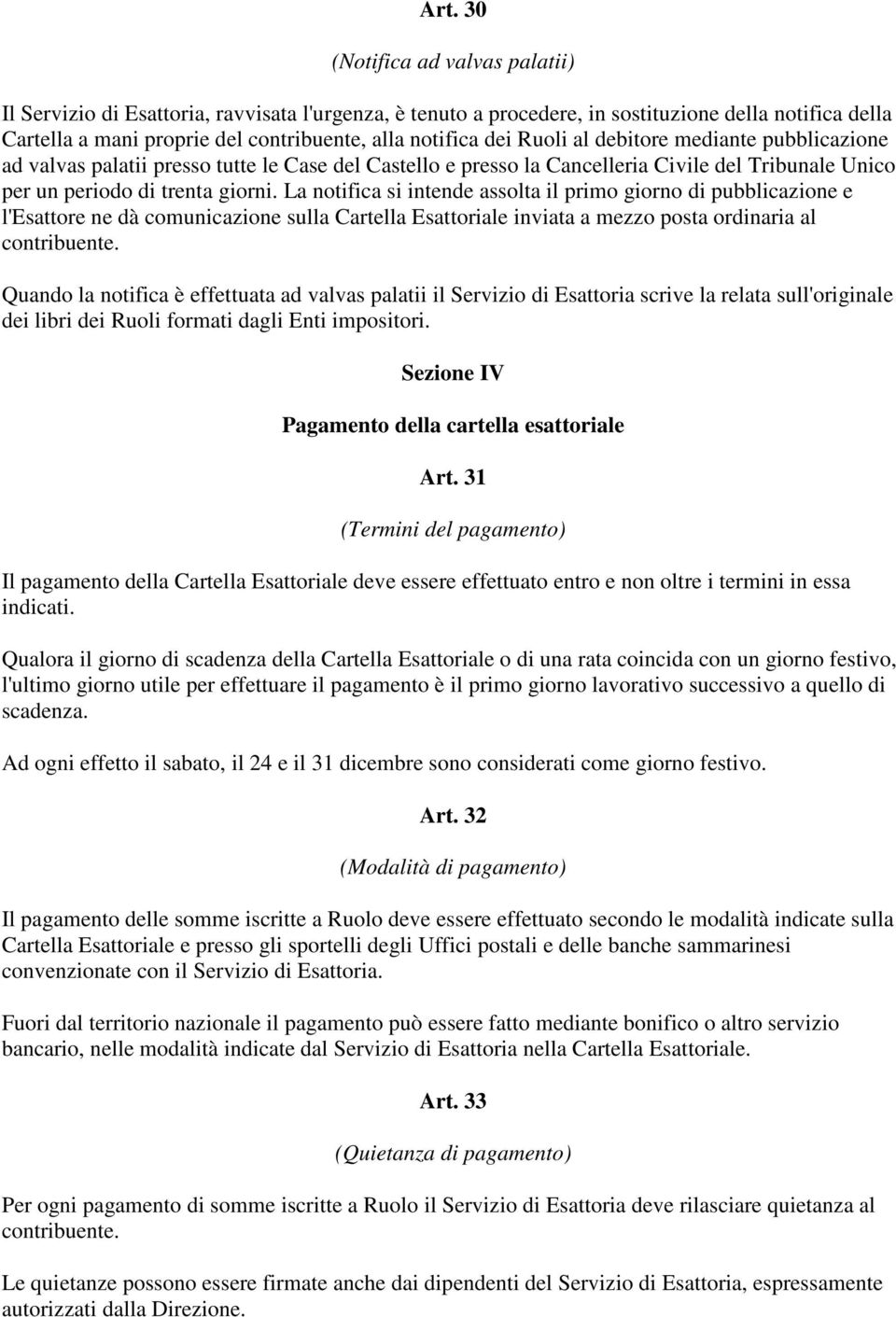 La notifica si intende assolta il primo giorno di pubblicazione e l'esattore ne dà comunicazione sulla Cartella Esattoriale inviata a mezzo posta ordinaria al contribuente.