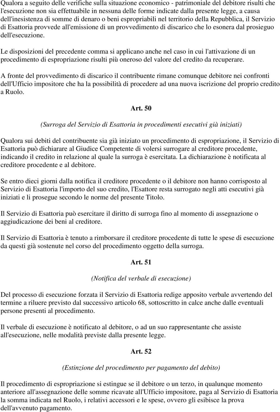 dell'esecuzione. Le disposizioni del precedente comma si applicano anche nel caso in cui l'attivazione di un procedimento di espropriazione risulti più oneroso del valore del credito da recuperare.