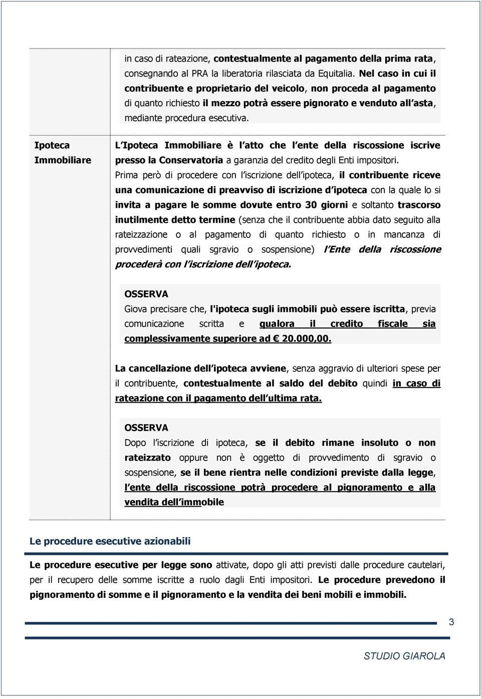 Ipoteca Immobiliare L Ipoteca Immobiliare è l atto che l ente della riscossione iscrive presso la Conservatoria a garanzia del credito degli Enti impositori.