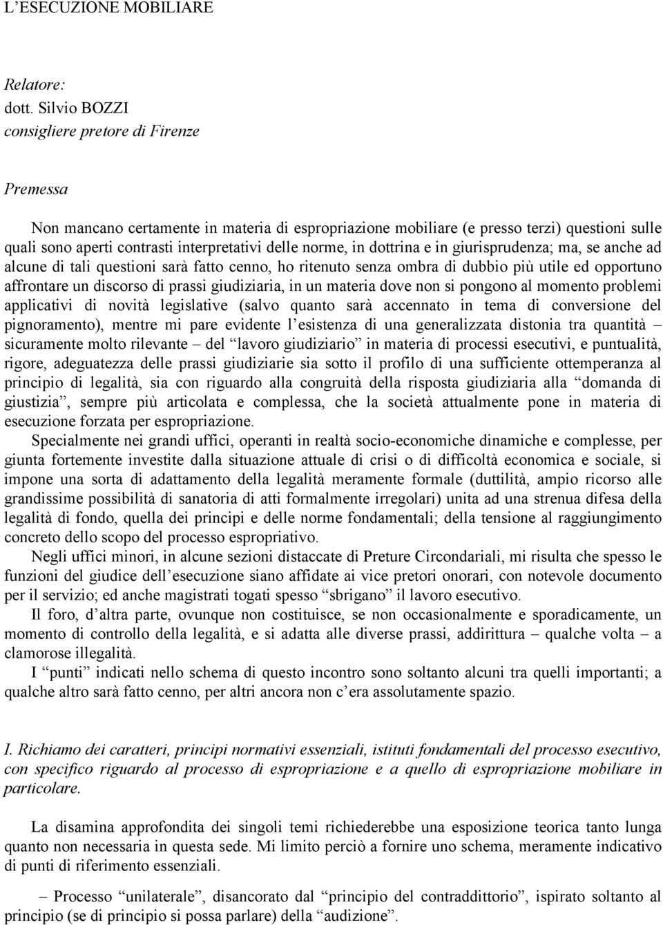 norme, in dottrina e in giurisprudenza; ma, se anche ad alcune di tali questioni sarà fatto cenno, ho ritenuto senza ombra di dubbio più utile ed opportuno affrontare un discorso di prassi