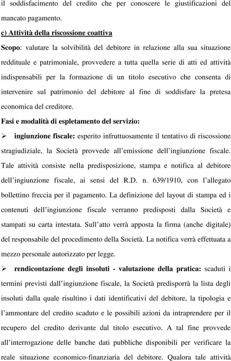 indispensabili per la formazione di un titolo esecutivo che consenta di intervenire sul patrimonio del debitore al fine di soddisfare la pretesa economica del creditore.