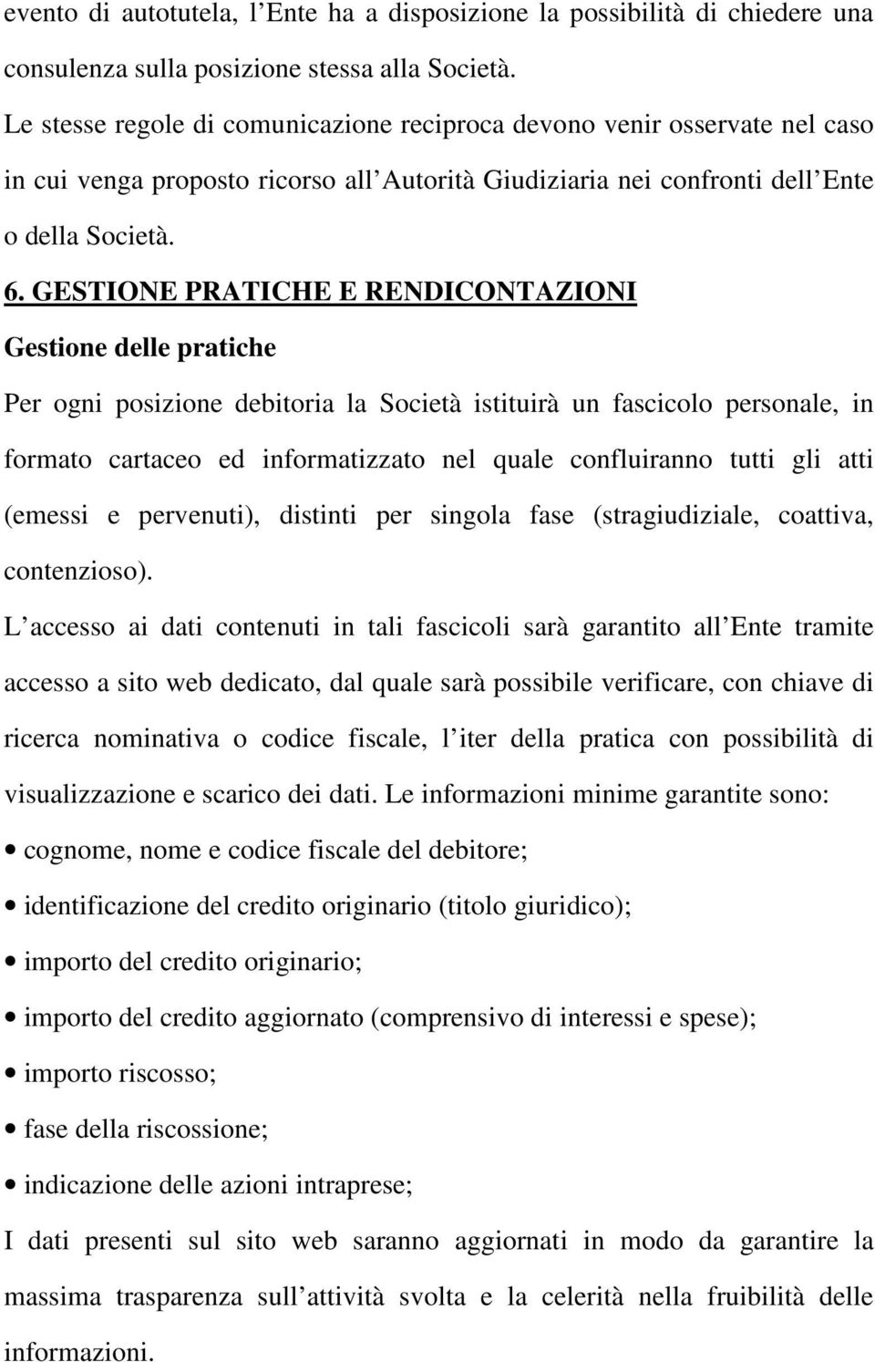 GESTIONE PRATICHE E RENDICONTAZIONI Gestione delle pratiche Per ogni posizione debitoria la Società istituirà un fascicolo personale, in formato cartaceo ed informatizzato nel quale confluiranno