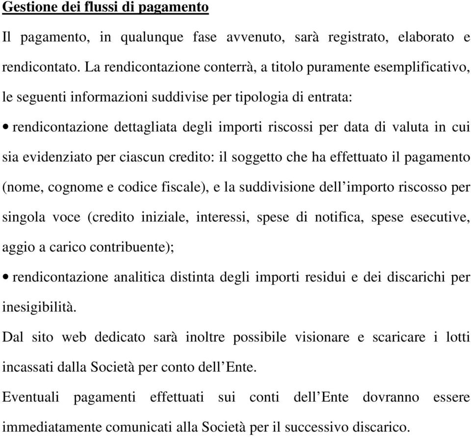 cui sia evidenziato per ciascun credito: il soggetto che ha effettuato il pagamento (nome, cognome e codice fiscale), e la suddivisione dell importo riscosso per singola voce (credito iniziale,