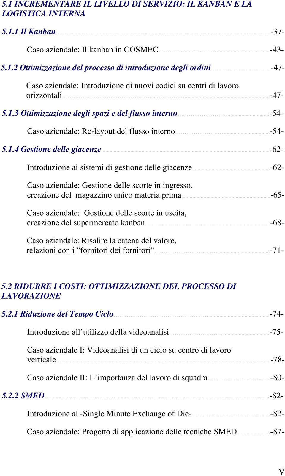 ..-54-5.1.4 Gestione delle giacenze......-62- Introduzione ai sistemi di gestione delle giacenze...-62- Caso aziendale: Gestione delle scorte in ingresso, creazione del magazzino unico materia prima.