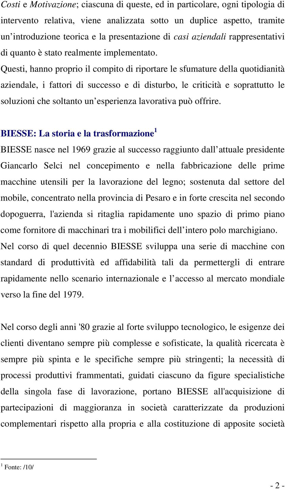 Questi, hanno proprio il compito di riportare le sfumature della quotidianità aziendale, i fattori di successo e di disturbo, le criticità e soprattutto le soluzioni che soltanto un esperienza