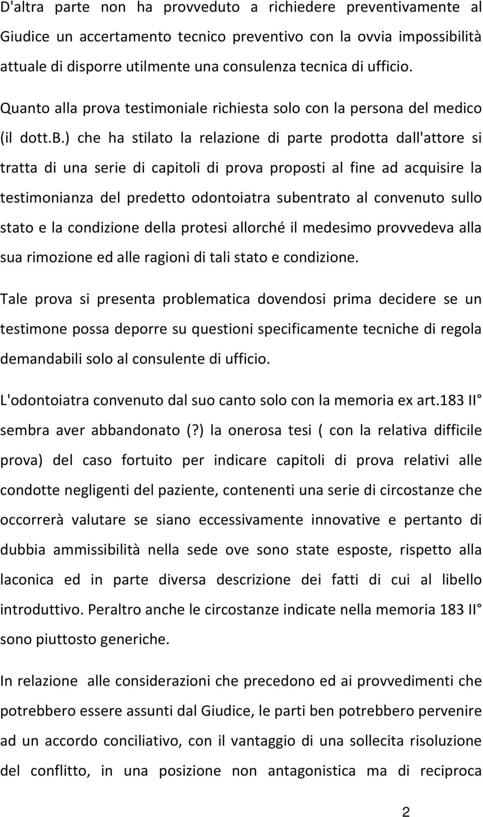 ) che ha stilato la relazione di parte prodotta dall'attore si tratta di una serie di capitoli di prova proposti al fine ad acquisire la testimonianza del predetto odontoiatra subentrato al convenuto