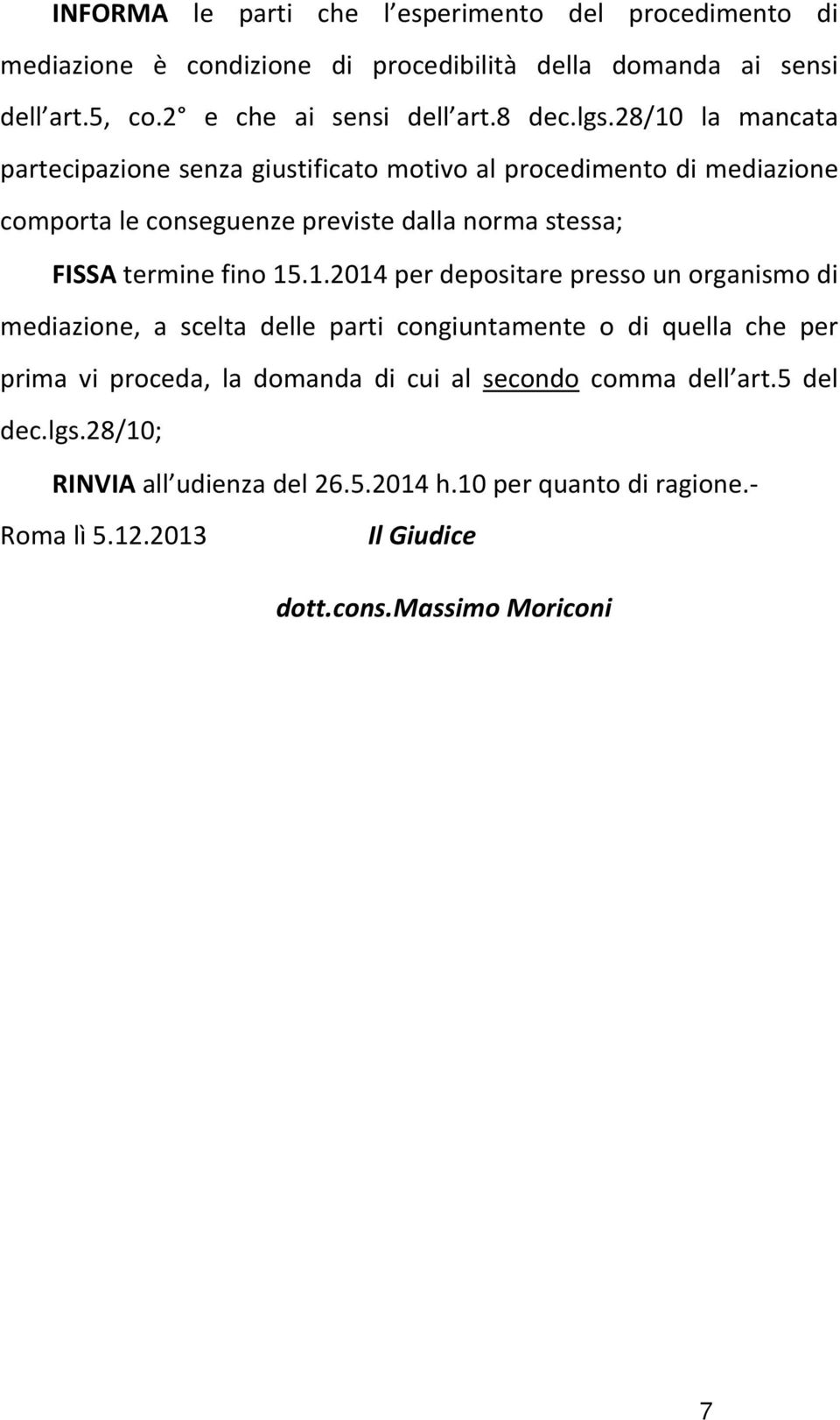 28/10 la mancata partecipazione senza giustificato motivo al procedimento di mediazione comporta le conseguenze previste dalla norma stessa; FISSA termine fino