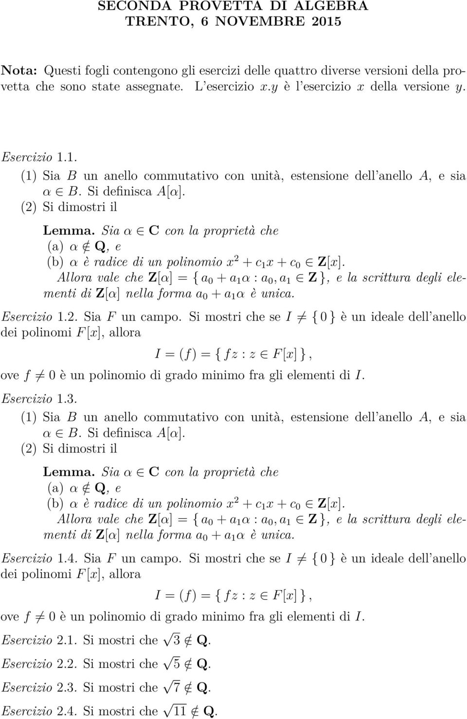 Si mostri che se I { 0 } è un ideale dell anello Esercizio 1.3. (2) Si dimostri il Esercizio 1.4. Sia F un campo.