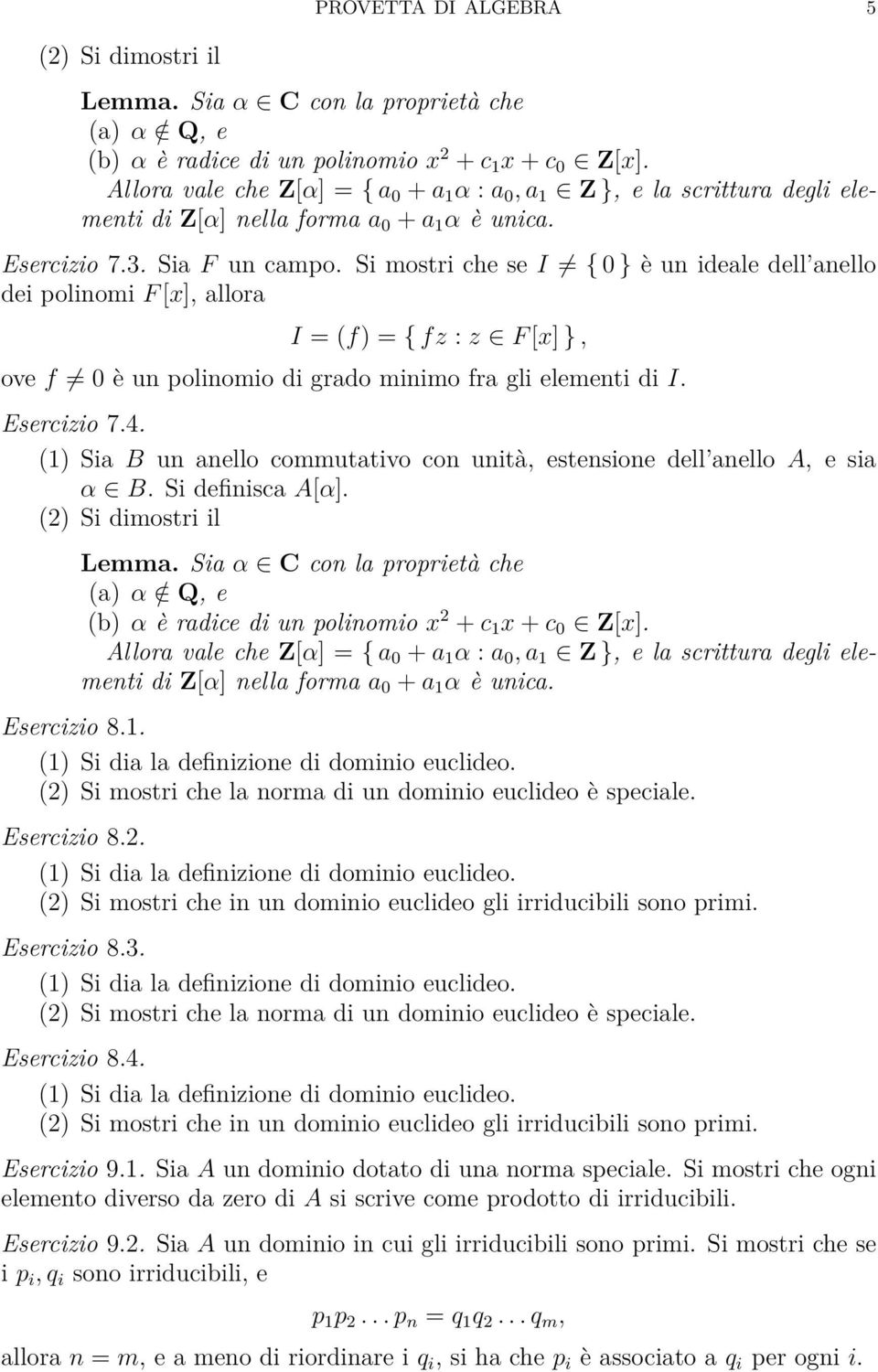 (2) Si mostri che la norma di un dominio euclideo è speciale. Esercizio 8.4. (2) Si mostri che in un dominio euclideo gli irriducibili sono primi. Esercizio 9.1.