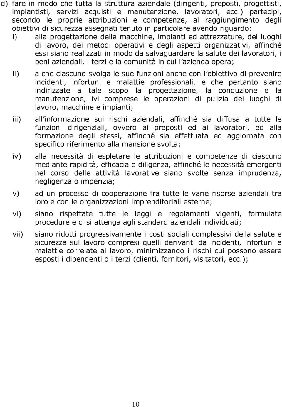 impianti ed attrezzature, dei luoghi di lavoro, dei metodi operativi e degli aspetti organizzativi, affinché essi siano realizzati in modo da salvaguardare la salute dei lavoratori, i beni aziendali,