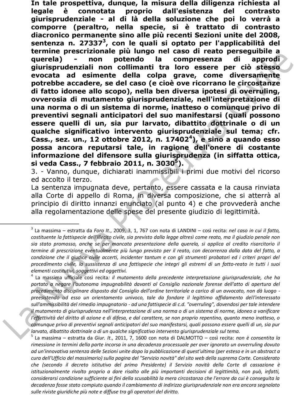 27337 3, con le quali si optato per l'applicabilità del termine prescrizionale più lungo nel caso di reato perseguibile a querela) - non potendo la compresenza di approdi giurisprudenziali non