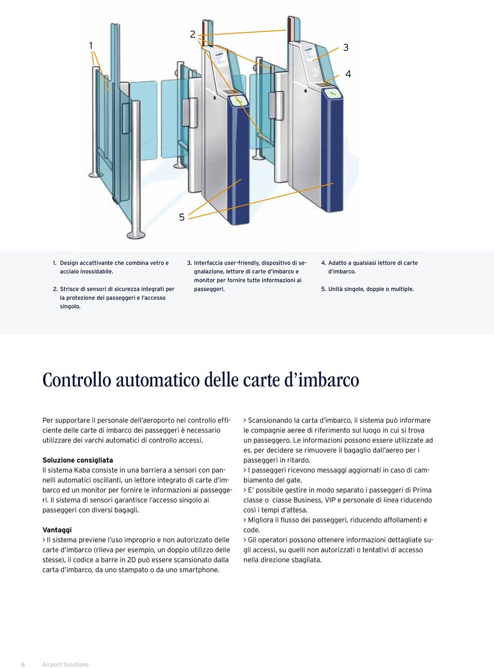 Controllo automatico delle carte d imbarco Per supportare il personale dell aeroporto nel controllo efficiente delle carte di imbarco dei passeggeri è necessario utilizzare dei varchi automatici di