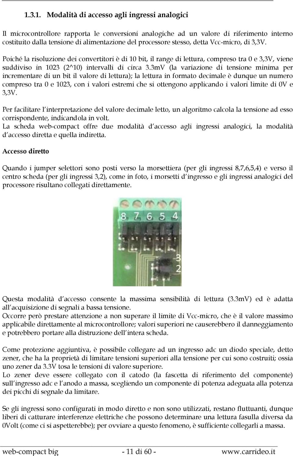 3mV (la variazione di tensione minima per incrementare di un bit il valore di lettura); la lettura in formato decimale è dunque un numero compreso tra 0 e 1023, con i valori estremi che si ottengono