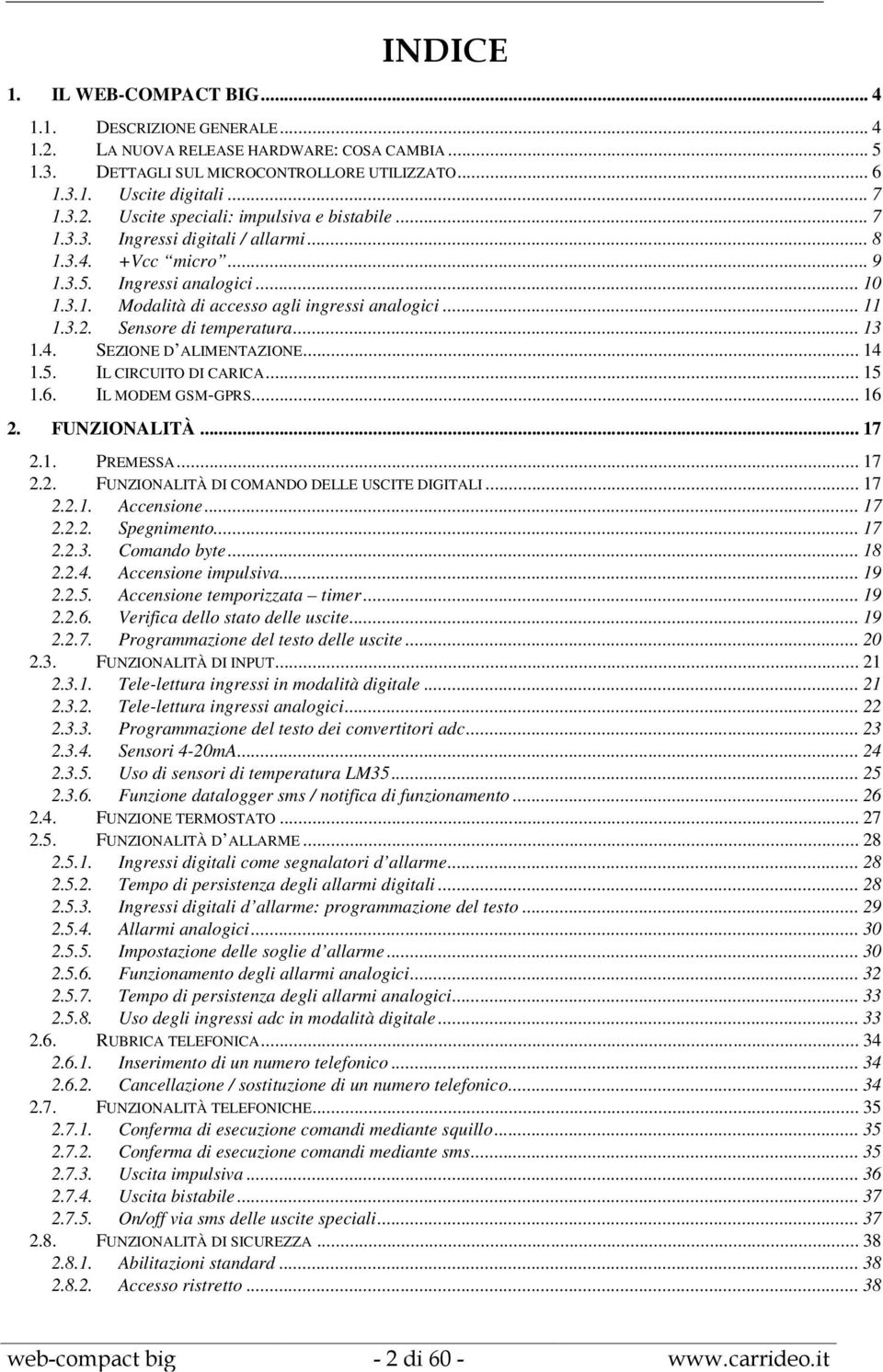 .. 14 1.5. IL CIRCUITO DI CARICA... 15 1.6. IL MODEM GSM-GPRS... 16 2. FUNZIONALITÀ... 17 2.1. PREMESSA... 17 2.2. FUNZIONALITÀ DI COMANDO DELLE USCITE DIGITALI... 17 2.2.1. Accensione... 17 2.2.2. Spegnimento.