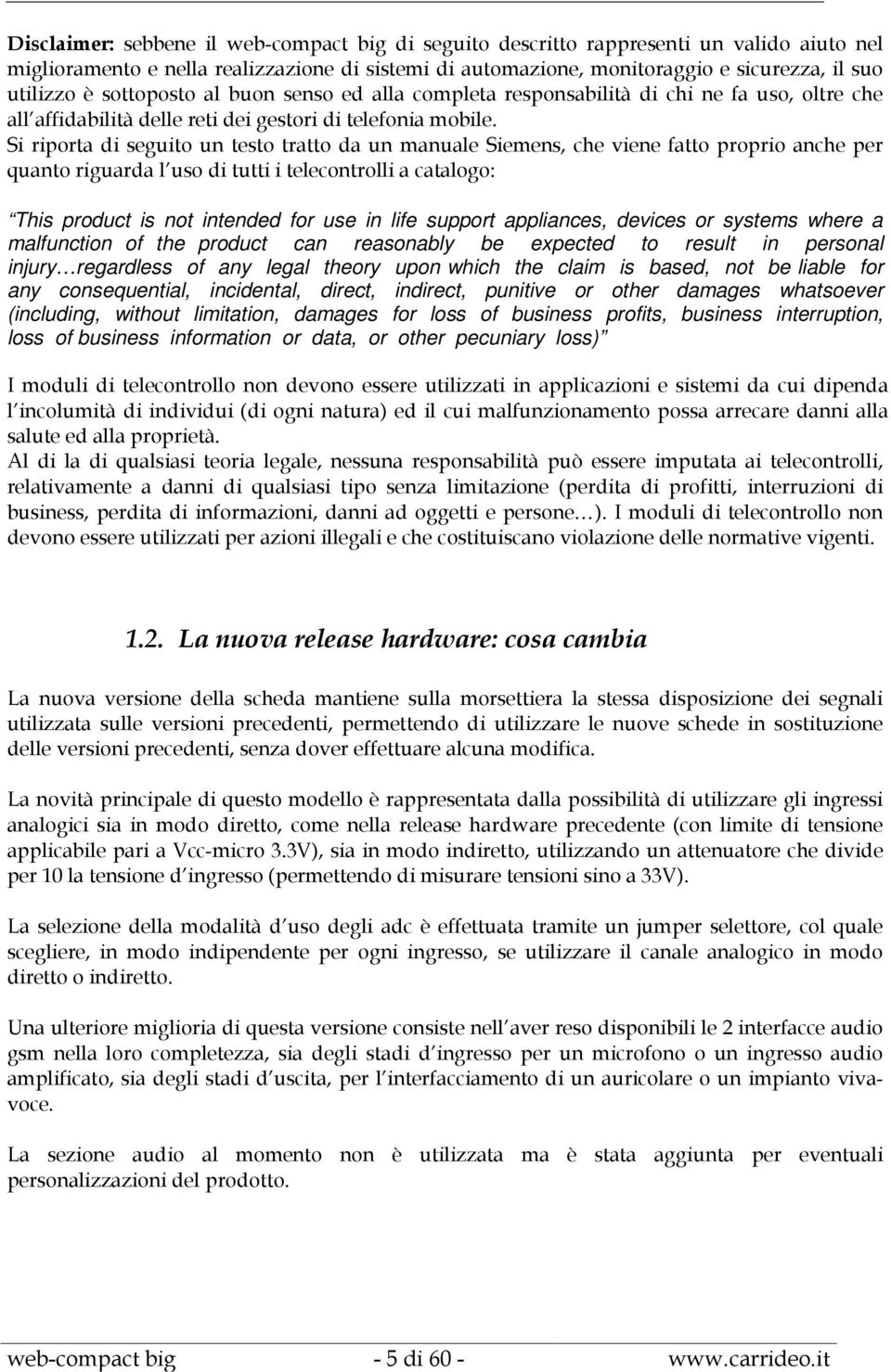 Si riporta di seguito un testo tratto da un manuale Siemens, che viene fatto proprio anche per quanto riguarda l uso di tutti i telecontrolli a catalogo: This product is not intended for use in life