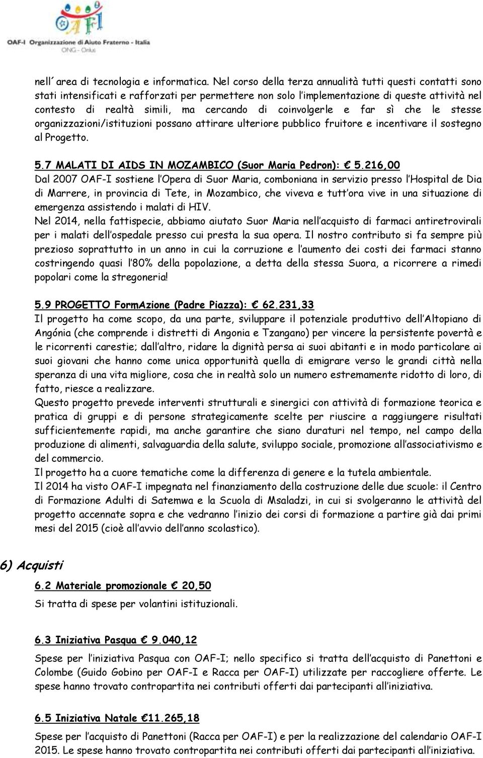 coinvolgerle e far sì che le stesse organizzazioni/istituzioni possano attirare ulteriore pubblico fruitore e incentivare il sostegno al Progetto. 5.