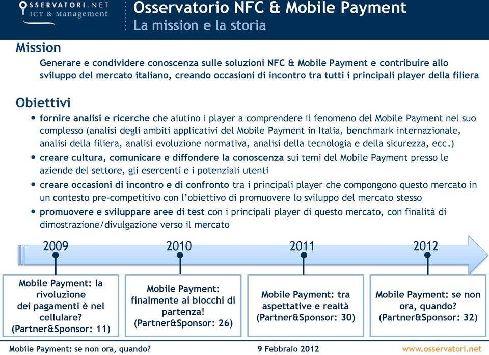 degli ambiti applicativi del Mobile Payment in Italia, benchmark internazionale, analisi della filiera, analisi evoluzione normativa, analisi della tecnologia e della sicurezza, ecc.