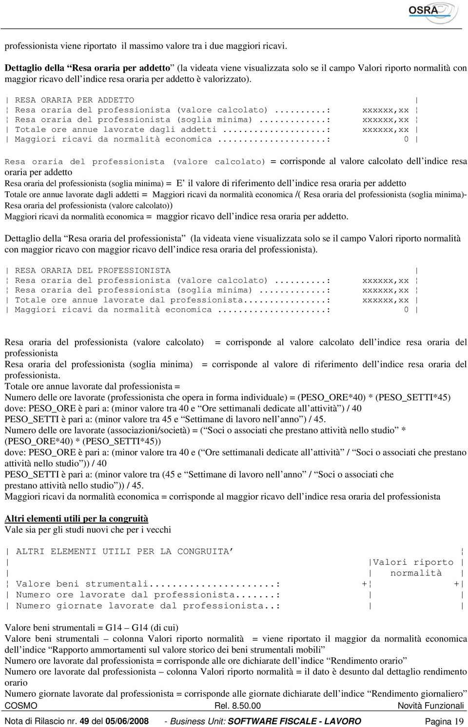 RESA ORARIA PER ADDETTO Resa oraria del professionista (valore calcolato)...: xxxxxx,xx Resa oraria del professionista (soglia minima)...: xxxxxx,xx Totale ore annue lavorate dagli addetti.