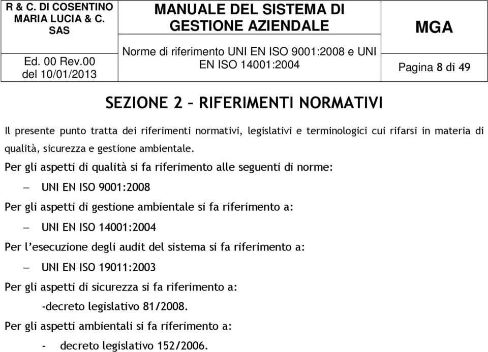 Per gli aspetti di qualità si fa riferimento alle seguenti di norme: UNI EN ISO 9001:2008 Per gli aspetti di gestione ambientale si fa riferimento