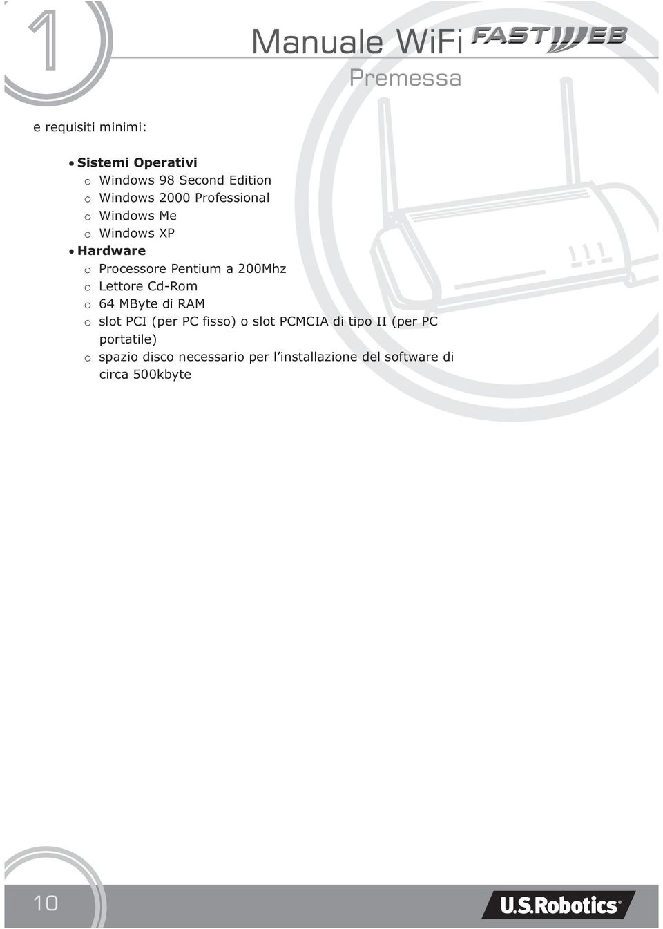 Lettore Cd-Rom o 64 MByte di RAM o slot PCI (per PC fisso) o slot PCMCIA di tipo II