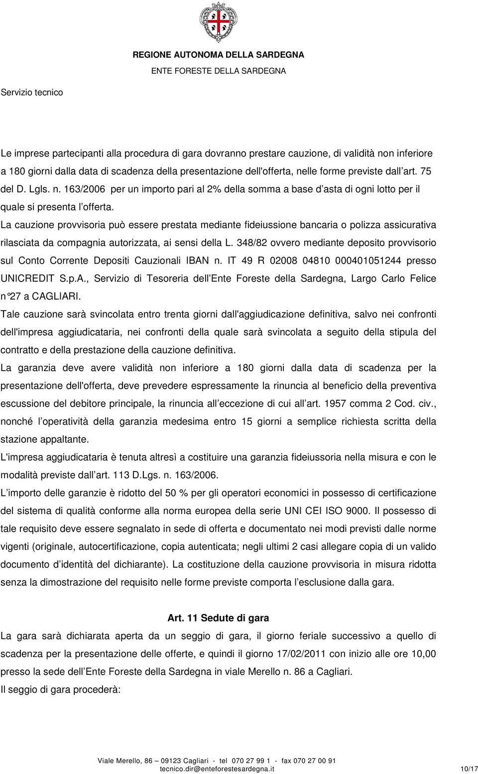 La cauzione provvisoria può essere prestata mediante fideiussione bancaria o polizza assicurativa rilasciata da compagnia autorizzata, ai sensi della L.