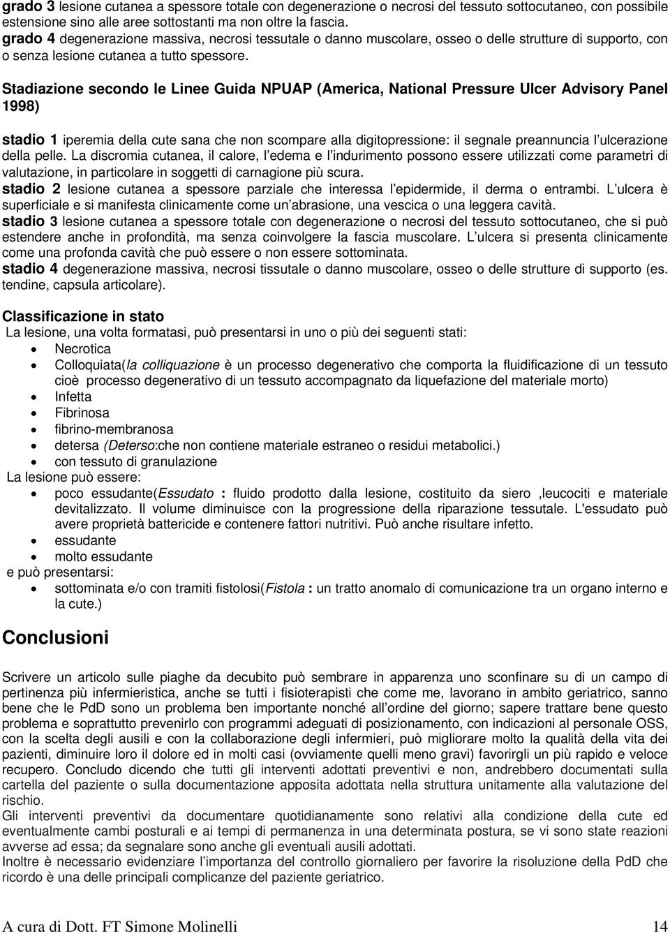 Stadiazione secondo le Linee Guida NPUAP (America, National Pressure Ulcer Advisory Panel 1998) stadio 1 iperemia della cute sana che non scompare alla digitopressione: il segnale preannuncia l