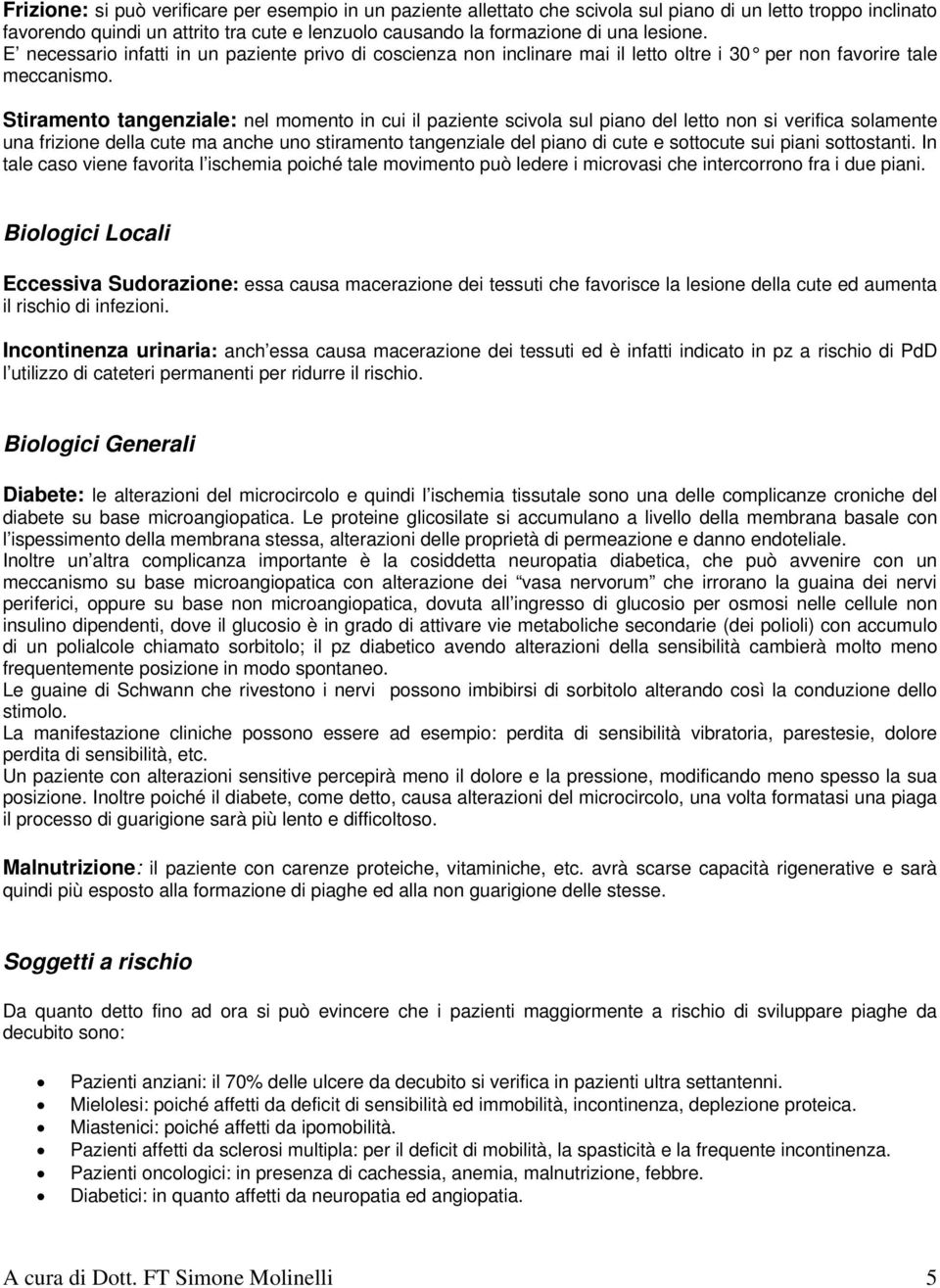 Stiramento tangenziale: nel momento in cui il paziente scivola sul piano del letto non si verifica solamente una frizione della cute ma anche uno stiramento tangenziale del piano di cute e sottocute