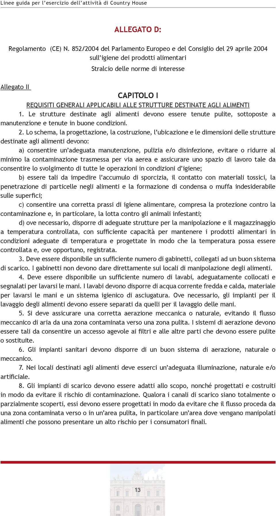 STRUTTURE DESTINATE AGLI ALIMENTI 1. Le strutture destinate agli alimenti devono essere tenute pulite, sottoposte a manutenzione e tenute in buone condizioni. 2.