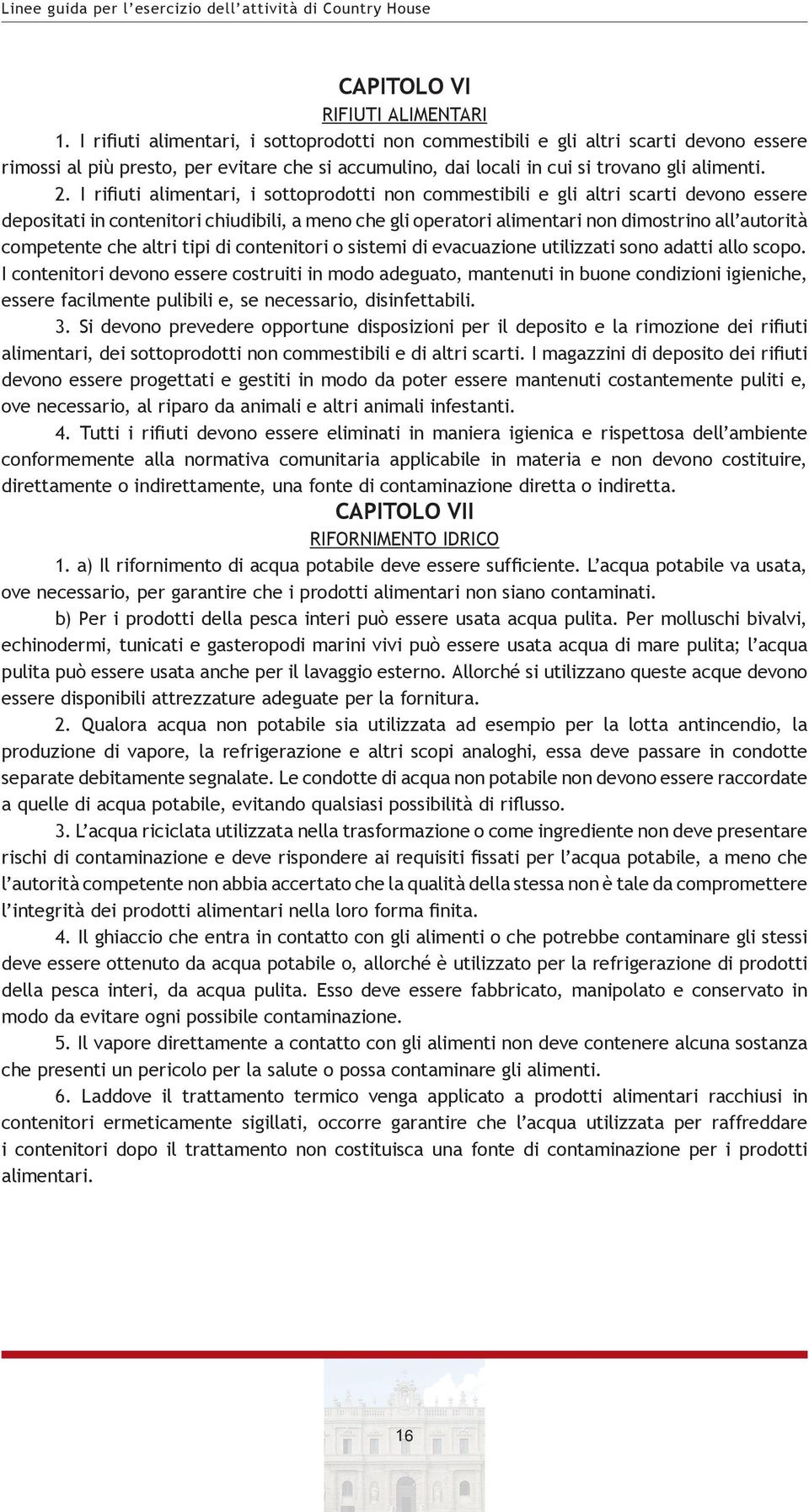 I rifiuti alimentari, i sottoprodotti non commestibili e gli altri scarti devono essere depositati in contenitori chiudibili, a meno che gli operatori alimentari non dimostrino all autorità