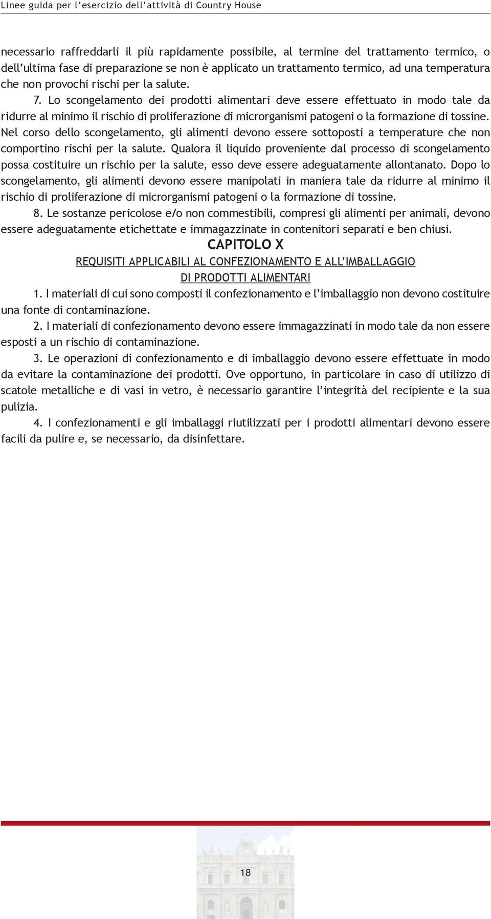 Lo scongelamento dei prodotti alimentari deve essere effettuato in modo tale da ridurre al minimo il rischio di proliferazione di microrganismi patogeni o la formazione di tossine.