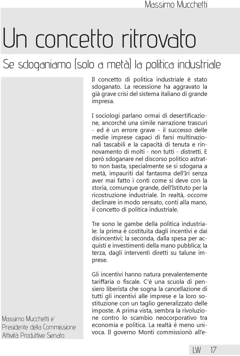 I sociologi parlano ormai di desertificazione, ancorché una simile narrazione trascuri - ed è un errore grave - il successo delle medie imprese capaci di farsi multinazionali tascabili e la capacità