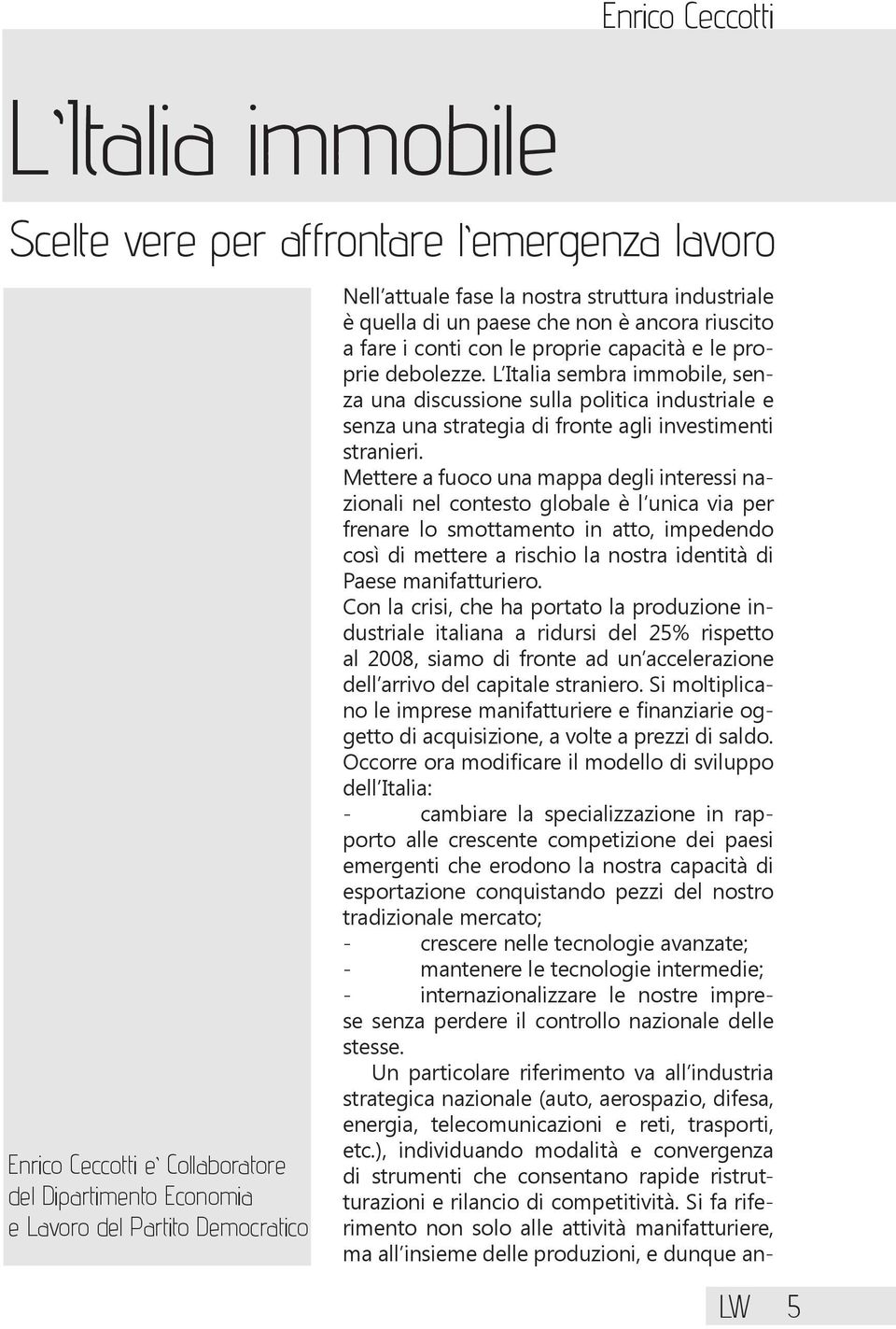 L Italia sembra immobile, senza una discussione sulla politica industriale e senza una strategia di fronte agli investimenti stranieri.