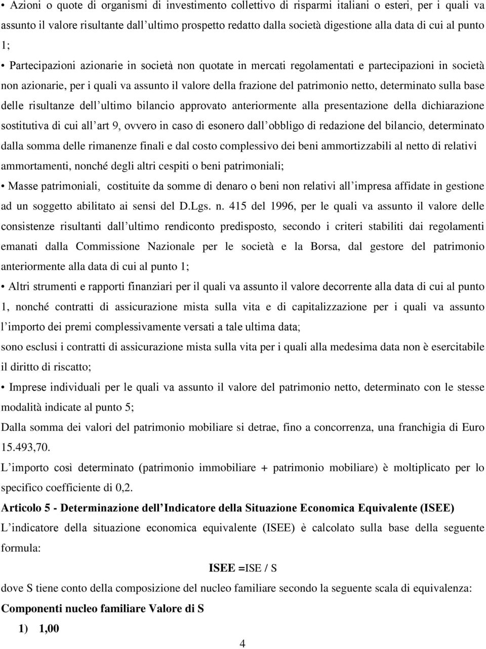 netto, determinato sulla base delle risultanze dell ultimo bilancio approvato anteriormente alla presentazione della dichiarazione sostitutiva di cui all art 9, ovvero in caso di esonero dall obbligo