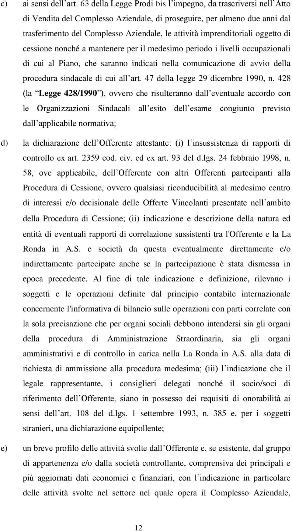 imprenditoriali oggetto di cessione nonché a mantenere per il medesimo periodo i livelli occupazionali di cui al Piano, che saranno indicati nella comunicazione di avvio della procedura sindacale di